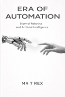 ERA OF AUTOMATION: STORY OF ROBOTICS AND ARTIFICIAL INTELLIGENCE B0GC7YB6S2 Book Cover