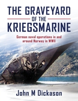 The Graveyard of The Kriegsmarine: German naval operations in and around Norway in WWII 1917329709 Book Cover