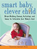 Smart Baby, Clever Child: Brain-Building Games, Activities, and Ideas to Stimulate Your Baby's Mind 1580629253 Book Cover