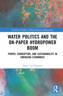 Water Politics and the On-Paper Hydropower Boom: Power, Corruption, and Sustainability in Emerging Economies 1032281308 Book Cover