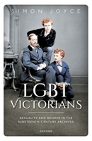 LGBT Victorians: Sexuality and Gender in the Nineteenth-Century Archives 0192858394 Book Cover