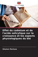 Effet du cadmium et de l'acide salicylique sur la croissance et les aspects physiologiques du blé (French Edition) 3639857208 Book Cover