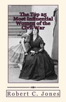 The Top 25 Most Influential Women of the Civil War 1477453512 Book Cover