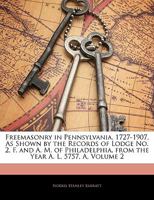 Freemasonry in Pennsylvania, 1727-1907, as Shown by the Records of Lodge No. 2, F. and A. M. of Philadelphia From the Year A.L. 5757, A.D. 1757 9353896037 Book Cover