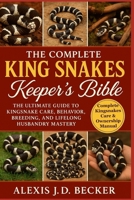 THE COMPLETE KING SNAKES KEEPER’S BIBLE: The Ultimate Guide to Kingsnake Care, Behavior, Breeding, and Lifelong Husbandry Mastery B0G5KLMST5 Book Cover