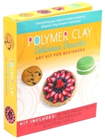 Polymer Clay: Delicious Desserts: Art Kit for Beginners 1645172651 Book Cover