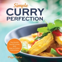 Simple Curry Perfection: The World's Top 50 Curries With Easy-To-Follow Instructions 1949314936 Book Cover