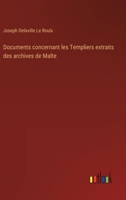 Documents concernant les Templiers extraits des archives de Malte (French Edition) 3388794022 Book Cover