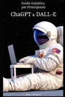 Guida Galattica per Principianti: ChatGPT & DALL-E B0BT1ZLS8V Book Cover