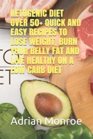 KETOGENIC DIET: OVER 50+ QUICK AND EASY RECIPES TO   LOSE WEIGHT, BURN YOUR BELLY FAT AND LIVE HEALTHY ON A LOW CARB DIET 1689761830 Book Cover