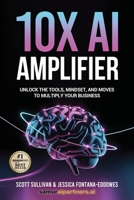 10X AI Amplifier: Unlock the Tools, Mindset, and Moves to Multiply Your Business B0FPGJWCM6 Book Cover