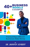 40+ Business Models and Examples: Practical Ways Different Businesses Make Money B0BVTLRV7Z Book Cover