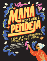 Mama Didnt Raise a Loser: A Book of Anti-Affirmations and Tough Love Inspired by Abuelitas Who Know Best 196318307X Book Cover