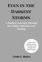 Even in the Darkest Storms: A Mother’s Journey Through her Child’s Addiction and Healing. B0DPC9JPZQ Book Cover