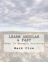 Learn Angular 4 Fast: Over 70 Example Projects 1973794233 Book Cover