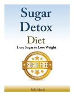 Sugar Detox Diet: Lose Sugar to Lose Weight 1500979988 Book Cover