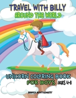 Travel With Billy Around The World: Unicorn Coloring Book for Boys Ages 4-8, 8-12; 30 Cute & Unique Coloring Pages With Unicorns Traveling Around the World; B08V96GBK7 Book Cover