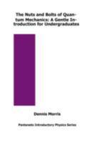 The Nuts and Bolts of Quantum Mechanics: A Gentle Introduction for Undergraduates (Pantaneto Introductory Physics Series) 0992636884 Book Cover