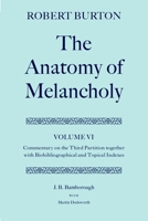 The Anatomy of Melancholy: Volume VI: Commentary on the Third Partition, together with Biobibliographical and Topical Indexes 0198184867 Book Cover