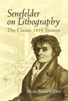 Senefelder on Lithography: The Classic 1819 Treatise 0486445577 Book Cover
