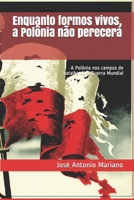 Enquanto formos vivos, a Pol�nia n�o perecer�: A Pol�nia nos campos de batalha da II Guerra Mundial 1654270644 Book Cover