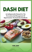 DASH DIET: An Indispensable Manual For The Prevention And Management Of Hypertension: The Dash Diet Handbook B0CSDT9B94 Book Cover