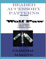 Beaded Accessory Patterns: Wolf Paw Pen Wrap, Lip Balm Cover, and Lighter Cover 148266173X Book Cover