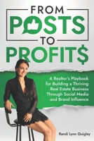 From Posts to Profits: A Realtor’s Playbook for Building a Thriving Real Estate Business Through Social Media and Brand Influence B0DQ93NQBR Book Cover