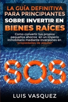 LA GU�A DEFINITIVA PARA PRINCIPIANTES SOBRE INVERTIR EN BIENES RA�CES. The ultimate beginners' guide for real estate investing (SPANISH VERSION): Como convertir tus propios peque�os ahorros en un impe 1801124752 Book Cover