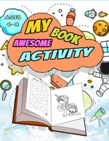 My awesome activity Book - Ages 4-8: A Fun Kid Workbook Game For Learning, Drawing, Word Search and Mazes for smart kids / Fun activities to do at home, holidays and kindergarten B08HQ3ZN59 Book Cover