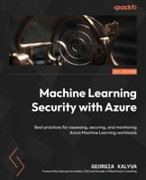 Machine Learning Security with Azure: Best practices to assess, secure, and monitor Azure Machine Learning workloads 1805120484 Book Cover