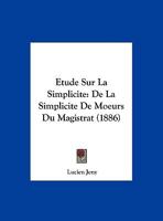 Etude Sur La Simplicite: De La Simplicite De Moeurs Du Magistrat 1162134348 Book Cover