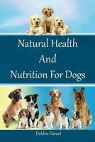 Natural Health and Nutrition for Dogs 1542621607 Book Cover