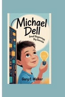 MICHAEL DELL: SMALL BEGINNINGS, BIG SUCCESS B0F8V98JXQ Book Cover