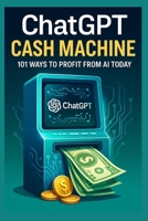 Cash Machine:: 101 Ways to Profit from AI Today B0FWRYK81P Book Cover