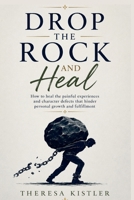 Drop the Rock and Heal: How to heal the painful experiences and character defects that hinder personal growth and fulfillment B0H72GFCW7 Book Cover