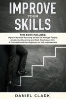 Improve Your Skills: 3 manuscripts: Improve Yourself Focusing on How To Analyze People, Accelerated Learning and Dark Psychology 101. A Practical Guide for Beginners to Self Improvement B084QJY6JS Book Cover