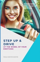 STEP UP & DRIVE: AT THE WHEEL OF YOUR EMOTIONS: OVERCOME THE FEAR OF DRIVING B0DRSRDT29 Book Cover