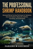 THE PROFESSIONAL SHRIMP HANDBOOK: Advanced Shrimp Farming Techniques for Hatcheries, Grow-Out Systems, Biosecurity, Nutrition, Harvesting, and Sustainability B0HMFDSC4X Book Cover
