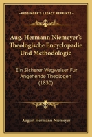 Aug. Hermann Niemeyer's Theologische Encyclopadie Und Methodologie: Ein Sicherer Wegweiser Fur Angehende Theologen (1830) 1168093341 Book Cover