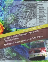 Building Web Maps and Apps with ArcGIS Online : For Disaster Response and Other Critical Uses 0578705621 Book Cover