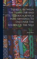 Travels, Between The Years 1768 And 1773, Through Africa Into Abyssinia To Discover The Source Of The Nile 1017050996 Book Cover