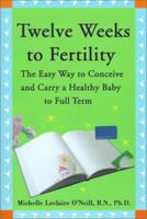 Twelve Weeks to Fertility: The Easy Way to Conceive and Carry a Healthy Baby to Full Term 0595148417 Book Cover