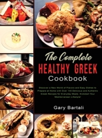 The Complete Healthy Greek Cookbook: Discover a New World of Flavors and Easy Dishes to Prepare at Home with Over 140 Delicious and Authentic Greek ... Kickstart Your Mediterranean Lifestyle! 1802743421 Book Cover