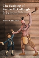 The Scalping of Archie McCullough: The True Story of the Sole Survivor of the Enoch Brown Massacre 1329676807 Book Cover