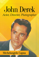 John Derek: His Career as Actor, Director and Photographer 1476675880 Book Cover