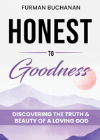 Honest to Goodness: Discovering the Truth & Beauty of a Loving God 0880285273 Book Cover