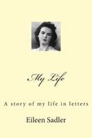 Eileen Sadler - My Life: My Story in Letters 1483944190 Book Cover