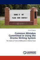 Common Mistakes Committed in Using the Oromo Writing System: The Status of Texts of Billboards in Adama Town 3846533157 Book Cover