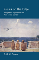 Russia on the Edge: Imagined Geographies and Post-Soviet Identity 0801477255 Book Cover
